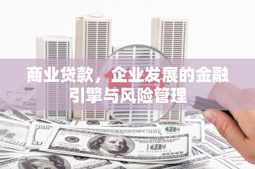 伊春商业贷款，企业发展的金融引擎与风险管理