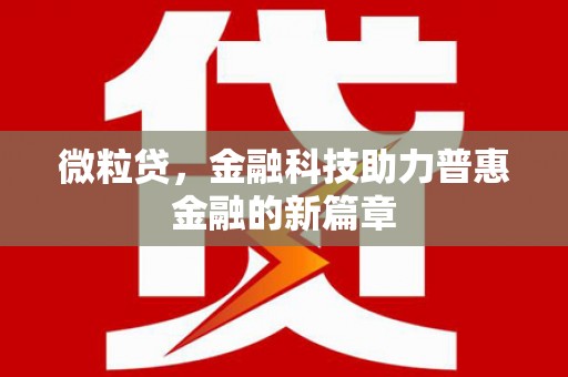 伊春微粒贷，金融科技助力普惠金融的新篇章