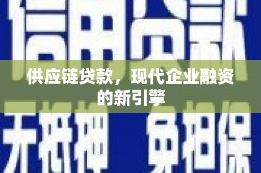 伊春供应链贷款，现代企业融资的新引擎