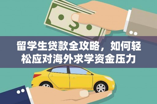 伊春留学生贷款全攻略，如何轻松应对海外求学资金压力