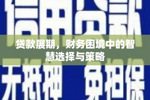 伊春贷款展期，财务困境中的智慧选择与策略
