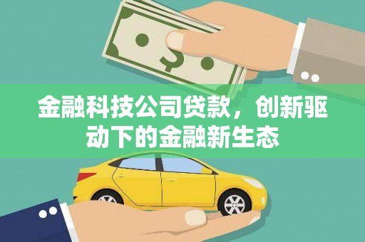 伊春金融科技公司贷款，创新驱动下的金融新生态