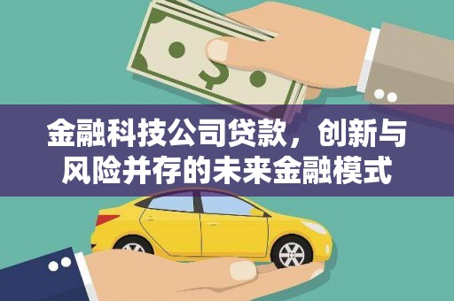 伊春金融科技公司贷款，创新与风险并存的未来金融模式
