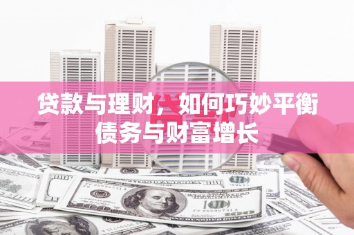 伊春贷款与理财，如何巧妙平衡债务与财富增长