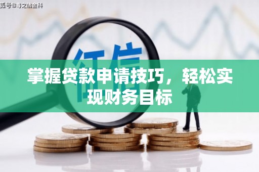 伊春掌握贷款申请技巧，轻松实现财务目标