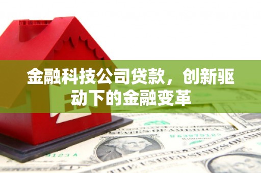 伊春金融科技公司贷款，创新驱动下的金融变革