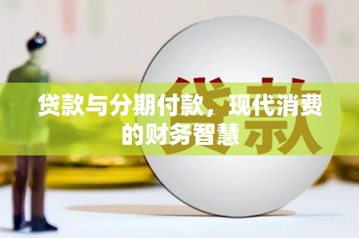 伊春贷款与分期付款，现代消费的财务智慧
