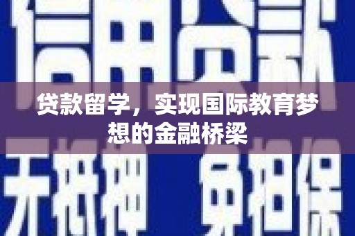 伊春贷款留学，实现国际教育梦想的金融桥梁
