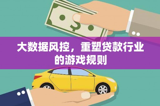 伊春大数据风控，重塑贷款行业的游戏规则