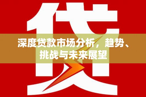 伊春深度贷款市场分析，趋势、挑战与未来展望