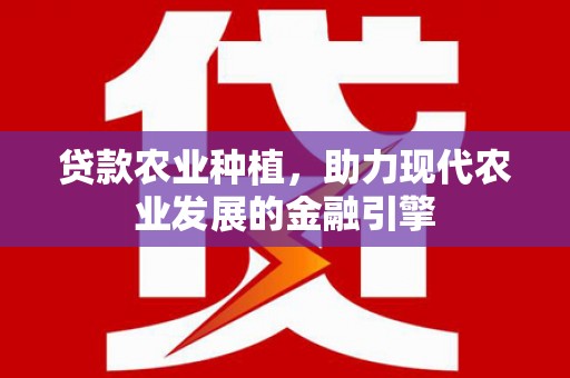 伊春贷款农业种植，助力现代农业发展的金融引擎