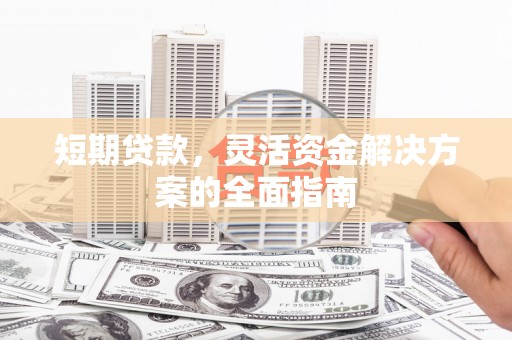 伊春短期贷款，灵活资金解决方案的全面指南