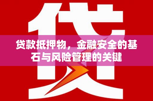 伊春贷款抵押物，金融安全的基石与风险管理的关键
