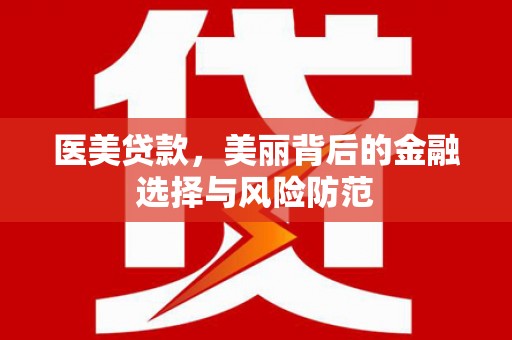 伊春医美贷款，美丽背后的金融选择与风险防范