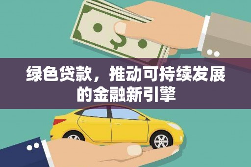 伊春绿色贷款，推动可持续发展的金融新引擎