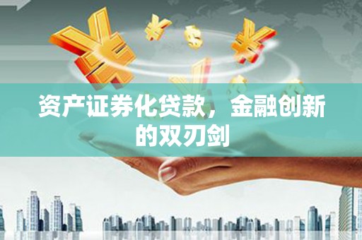 伊春资产证券化贷款，金融创新的双刃剑
