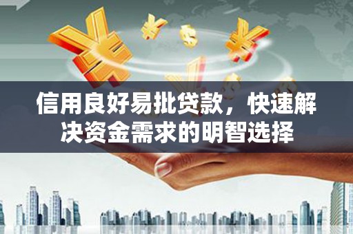 伊春信用良好易批贷款，快速解决资金需求的明智选择
