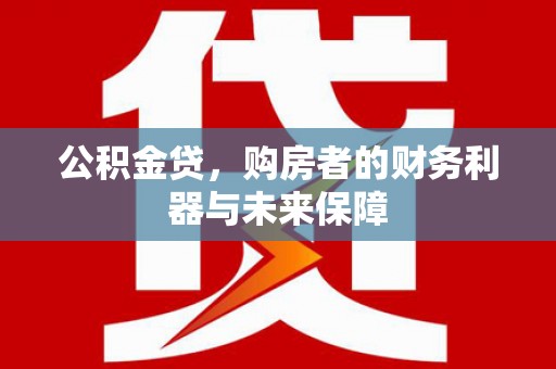 伊春公积金贷，购房者的财务利器与未来保障