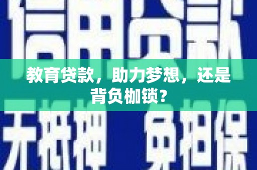 伊春教育贷款，助力梦想，还是背负枷锁？