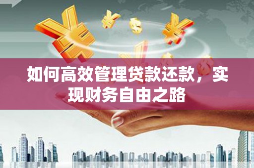 伊春如何高效管理贷款还款，实现财务自由之路