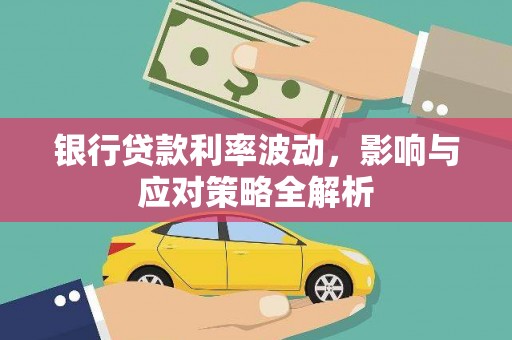 伊春银行贷款利率波动，影响与应对策略全解析