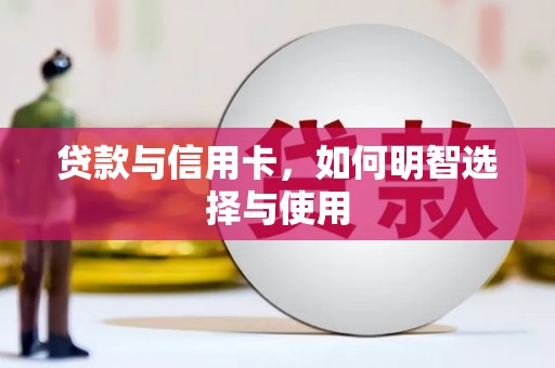 伊春贷款与信用卡，如何明智选择与使用