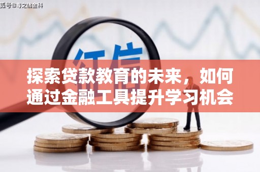 伊春探索贷款教育的未来，如何通过金融工具提升学习机会
