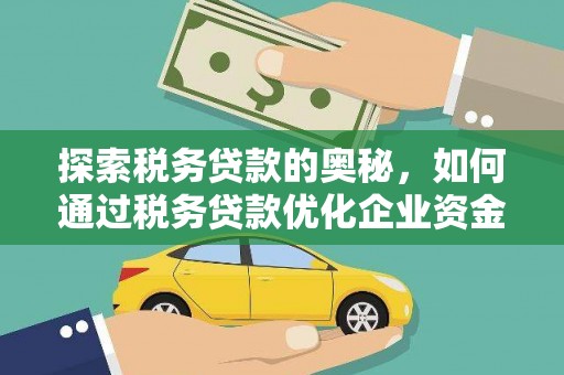 伊春探索税务贷款的奥秘，如何通过税务贷款优化企业资金流