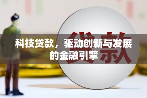 伊春科技贷款，驱动创新与发展的金融引擎