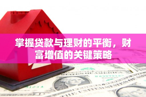 伊春掌握贷款与理财的平衡，财富增值的关键策略
