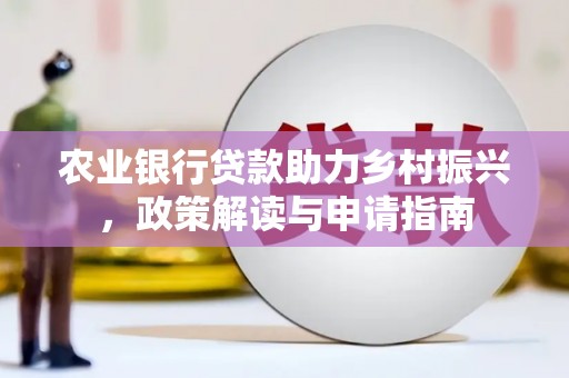 伊春农业银行贷款助力乡村振兴，政策解读与申请指南