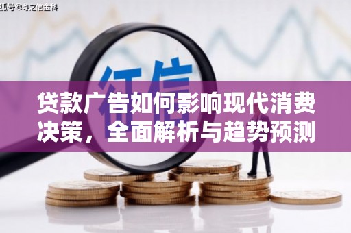 伊春贷款广告如何影响现代消费决策，全面解析与趋势预测