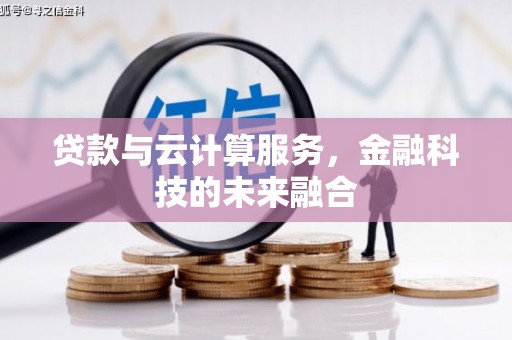 伊春贷款与云计算服务，金融科技的未来融合