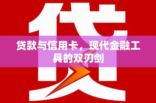 伊春贷款与信用卡，现代金融工具的双刃剑