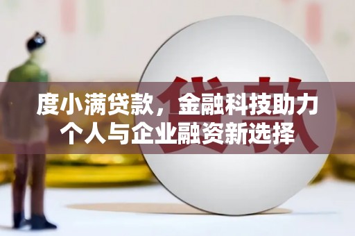 伊春度小满贷款，金融科技助力个人与企业融资新选择