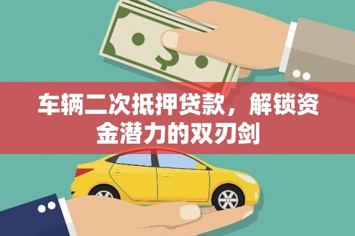 伊春车辆二次抵押贷款，解锁资金潜力的双刃剑