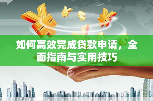 伊春如何高效完成贷款申请，全面指南与实用技巧