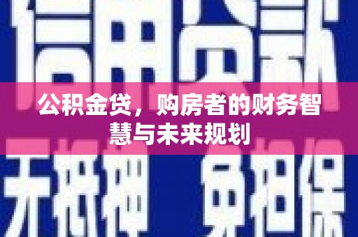 伊春公积金贷，购房者的财务智慧与未来规划