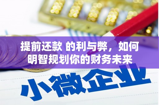 伊春提前还款 的利与弊，如何明智规划你的财务未来