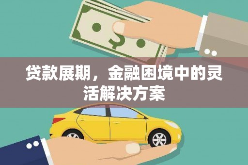 伊春贷款展期，金融困境中的灵活解决方案