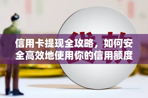 伊春信用卡提现全攻略，如何安全高效地使用你的信用额度