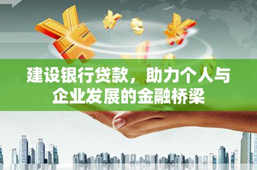 伊春建设银行贷款，助力个人与企业发展的金融桥梁
