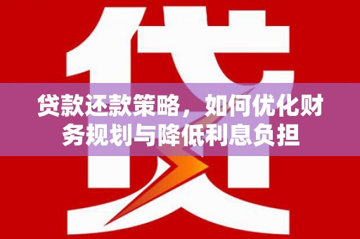 伊春贷款还款策略，如何优化财务规划与降低利息负担