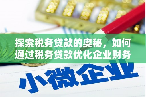 伊春探索税务贷款的奥秘，如何通过税务贷款优化企业财务