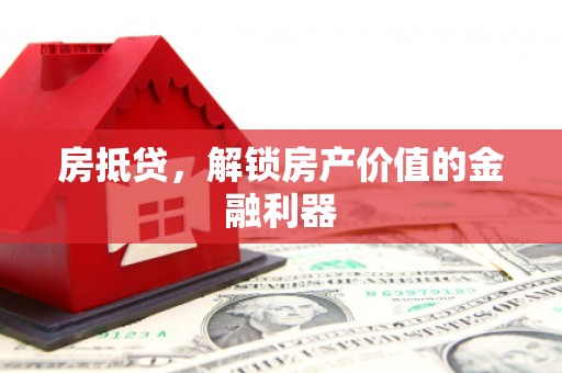 伊春房抵贷，解锁房产价值的金融利器