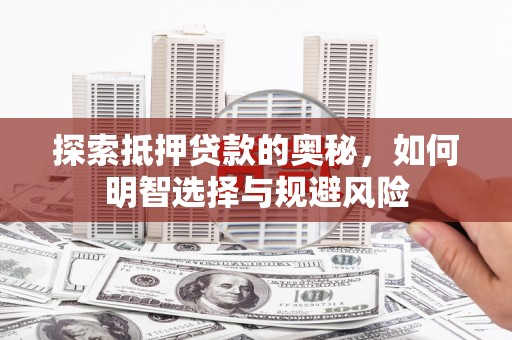 伊春探索抵押贷款的奥秘，如何明智选择与规避风险
