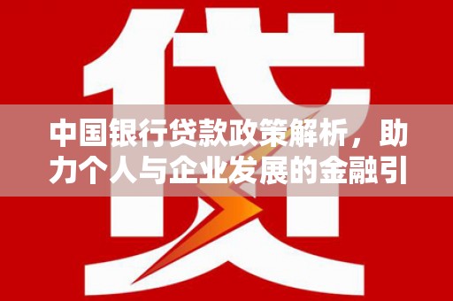 伊春中国银行贷款政策解析，助力个人与企业发展的金融引擎