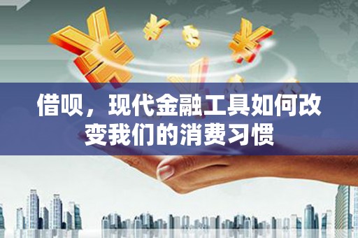 伊春借呗，现代金融工具如何改变我们的消费习惯
