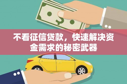 伊春不看征信贷款，快速解决资金需求的秘密武器
