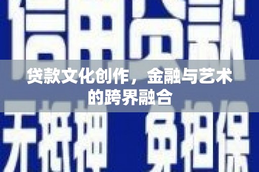 伊春贷款文化创作，金融与艺术的跨界融合
